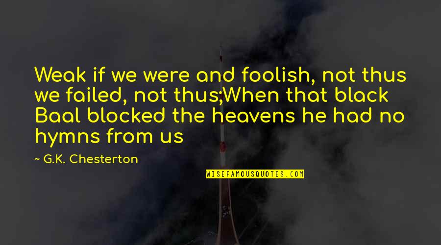Baal's Quotes By G.K. Chesterton: Weak if we were and foolish, not thus Baal's Quotes By G.K. Chesterton: Weak if we were and foolish, not thus