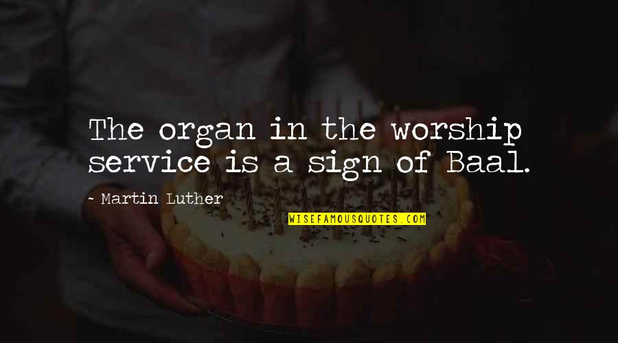 Baal's Quotes By Martin Luther: The organ in the worship service is a