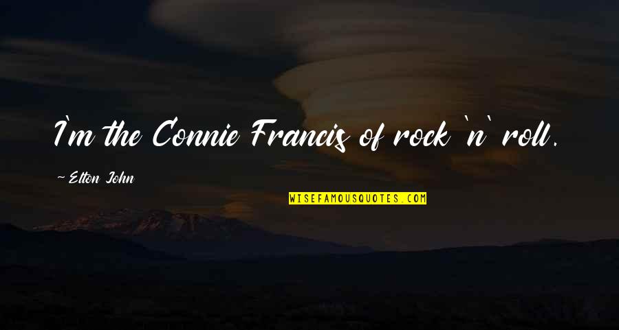Baar Baar Din Ye Aaye Quotes By Elton John: I'm the Connie Francis of rock 'n' roll. Baar Baar Din Ye Aaye Quotes By Elton John: I'm the Connie Francis of rock 'n' roll.