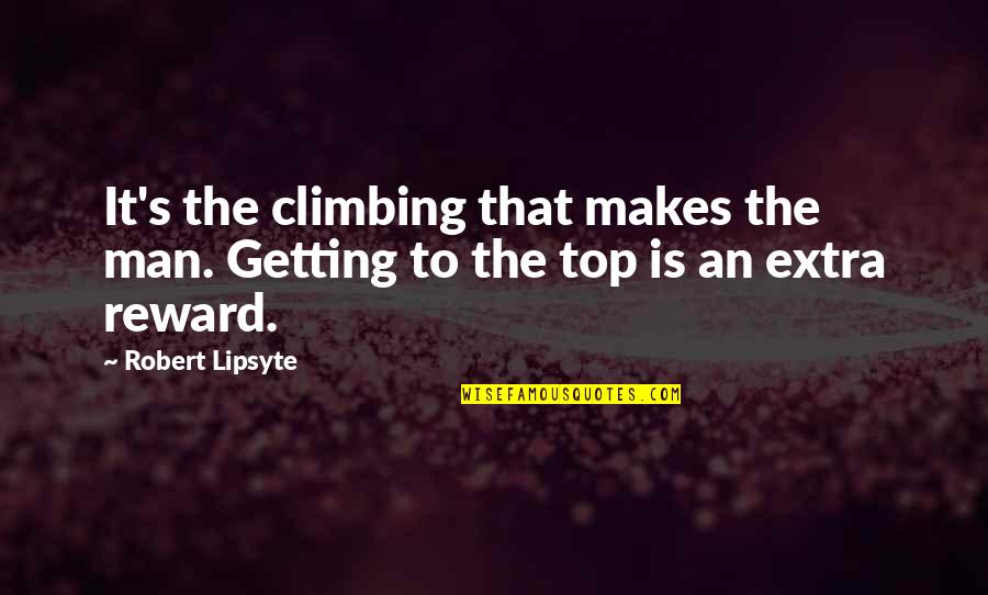 Baar Quotes By Robert Lipsyte: It's the climbing that makes the man. Getting