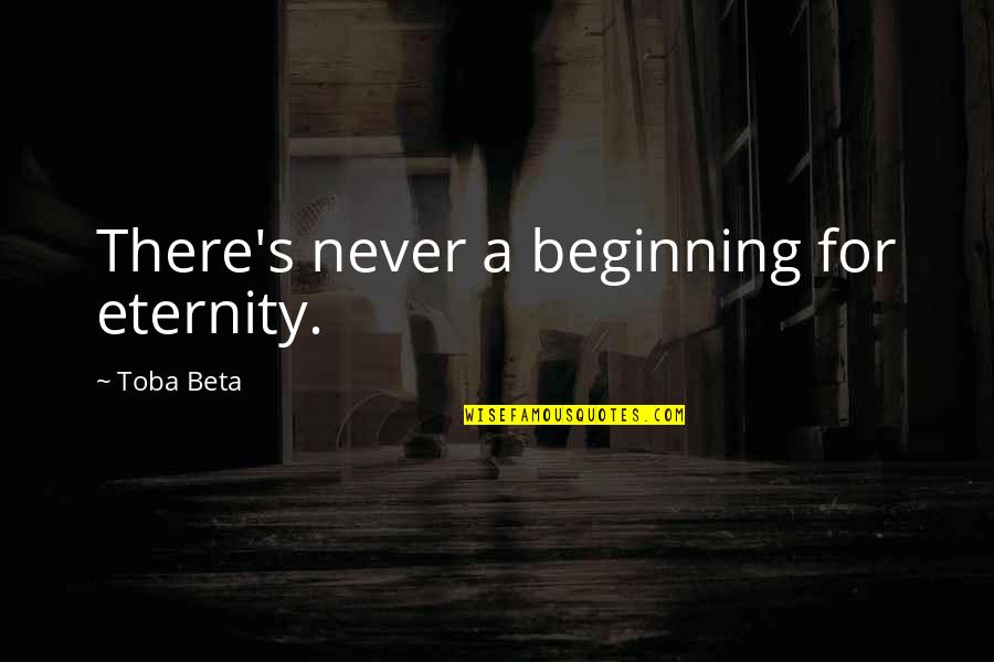 Baardagaa Quotes By Toba Beta: There's never a beginning for eternity. Baardagaa Quotes By Toba Beta: There's never a beginning for eternity.