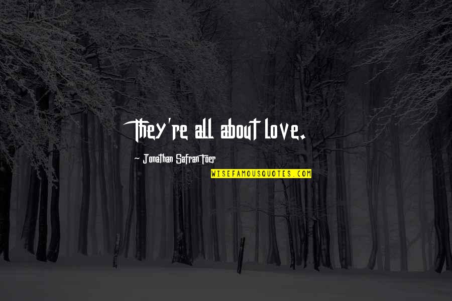 Baardrob Quotes By Jonathan Safran Foer: They're all about love. Baardrob Quotes By Jonathan Safran Foer: They're all about love.