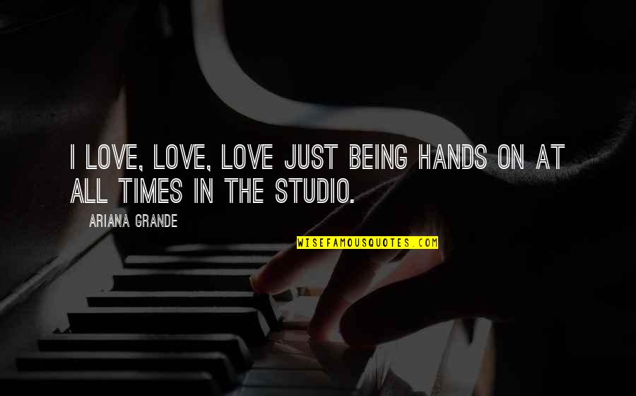 Baarri Quotes By Ariana Grande: I love, love, love just being hands on