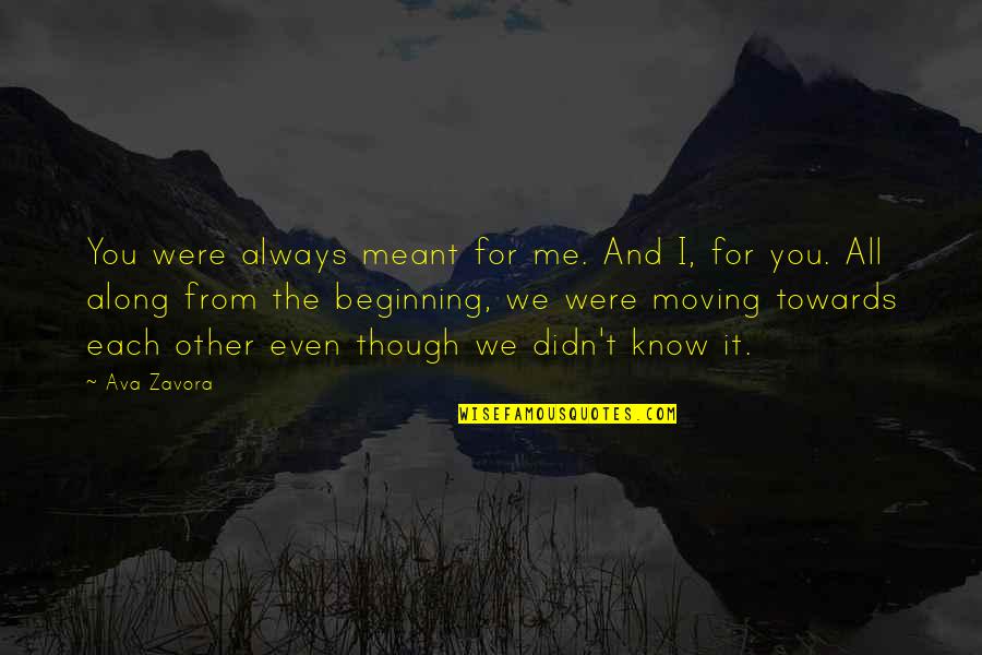Baars Conrad Quotes By Ava Zavora: You were always meant for me. And I, Baars Conrad Quotes By Ava Zavora: You were always meant for me. And I,