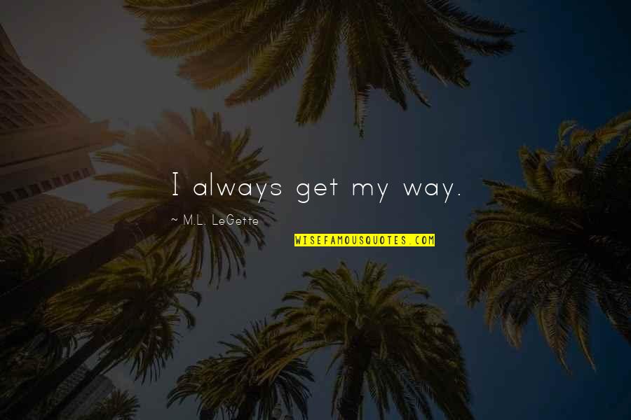 Baars Conrad Quotes By M.L. LeGette: I always get my way. Baars Conrad Quotes By M.L. LeGette: I always get my way.