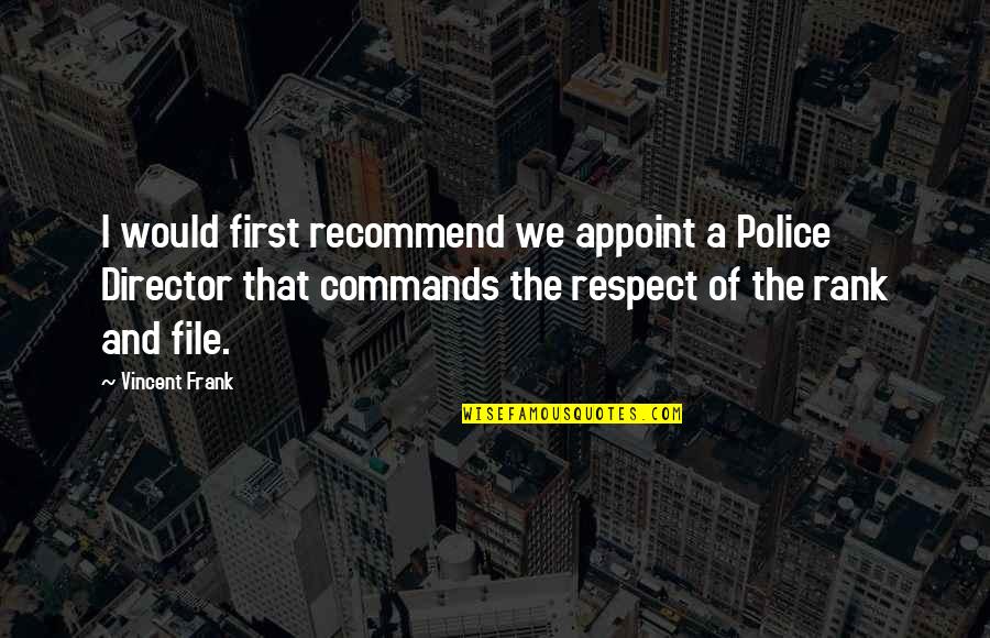 Baartman Pronunciation Quotes By Vincent Frank: I would first recommend we appoint a Police Baartman Pronunciation Quotes By Vincent Frank: I would first recommend we appoint a Police