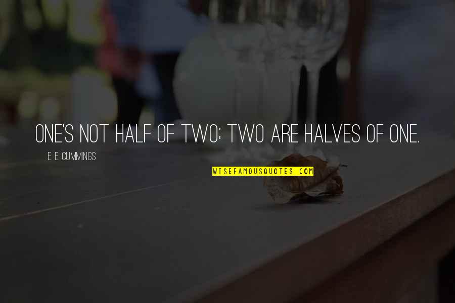 Baasanjav Quotes By E. E. Cummings: One's not half of two; two are halves Baasanjav Quotes By E. E. Cummings: One's not half of two; two are halves