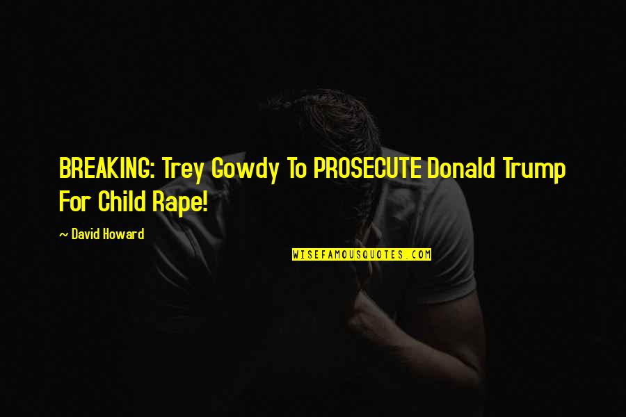 Baasch Cattle Quotes By David Howard: BREAKING: Trey Gowdy To PROSECUTE Donald Trump For