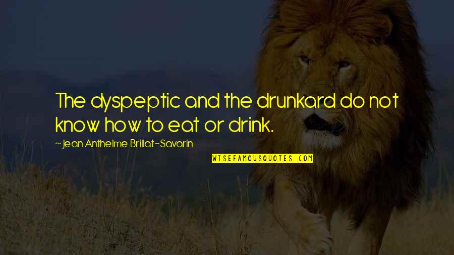 Baat Chupana Quotes By Jean Anthelme Brillat-Savarin: The dyspeptic and the drunkard do not know
