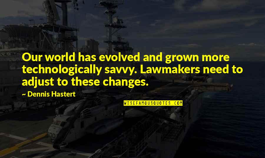 Baat Nahi Karna Quotes By Dennis Hastert: Our world has evolved and grown more technologically