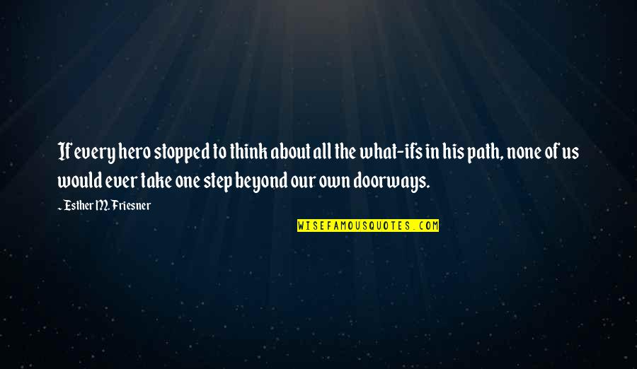 Baat Pakki Quotes By Esther M. Friesner: If every hero stopped to think about all Baat Pakki Quotes By Esther M. Friesner: If every hero stopped to think about all