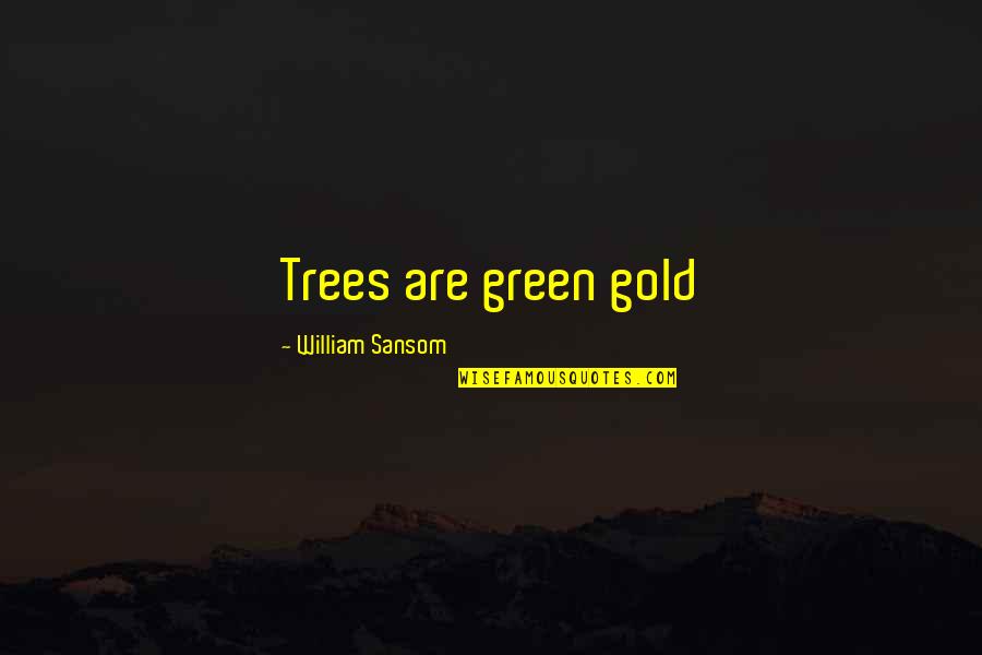 Baathist Regime Quotes By William Sansom: Trees are green gold