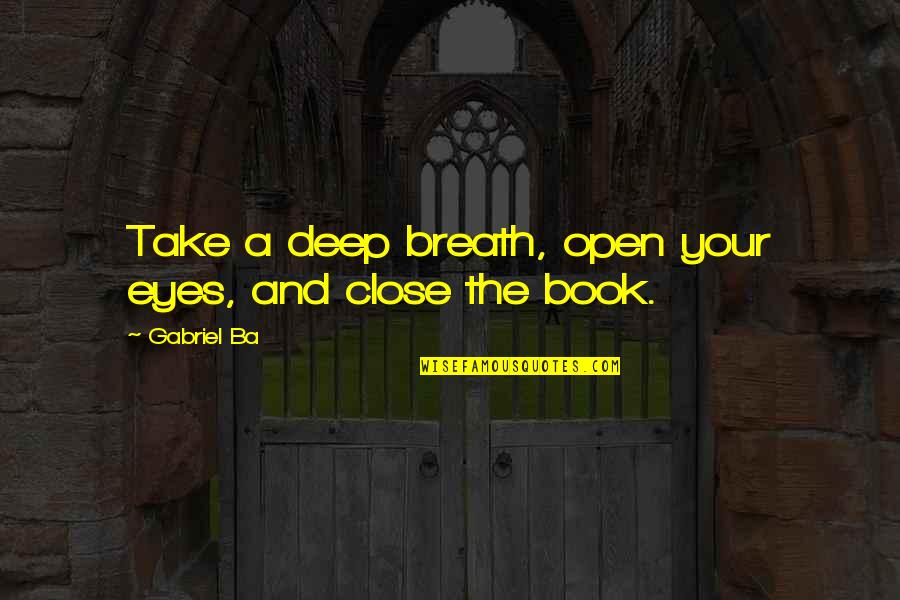 Ba'athists Quotes By Gabriel Ba: Take a deep breath, open your eyes, and
