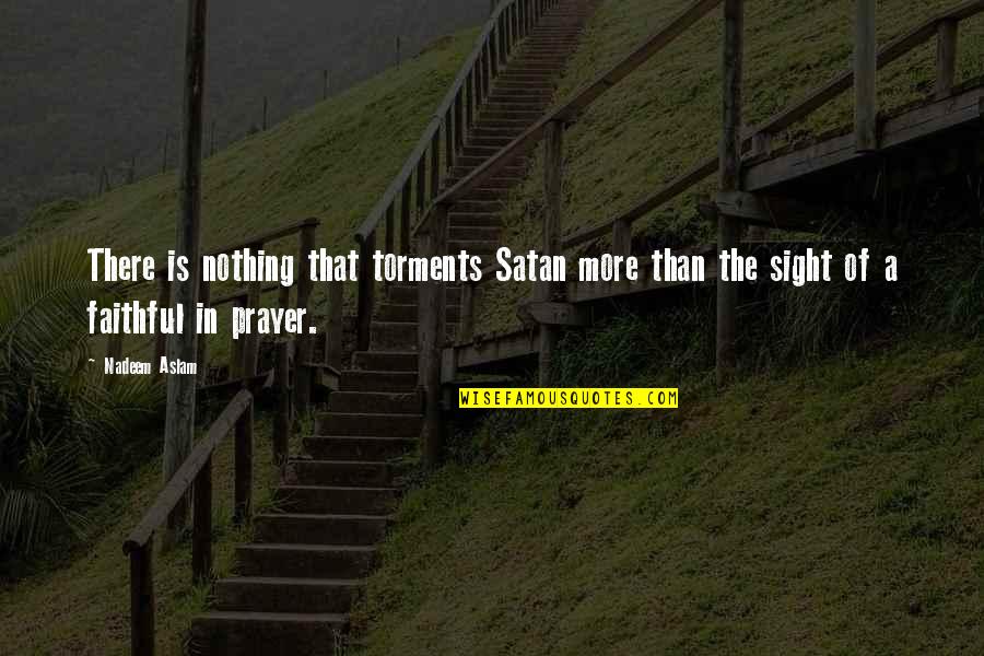 Bab 5 Quotes By Nadeem Aslam: There is nothing that torments Satan more than