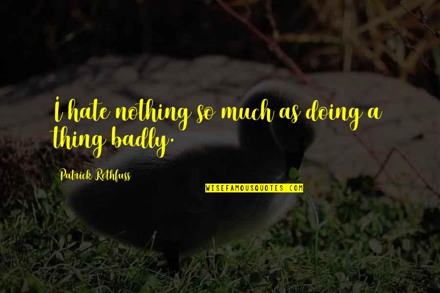 Bab Quotes By Patrick Rothfuss: I hate nothing so much as doing a