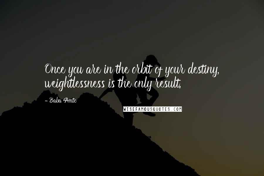 Baba Amte quotes: Once you are in the orbit of your destiny, weightlessness is the only result.