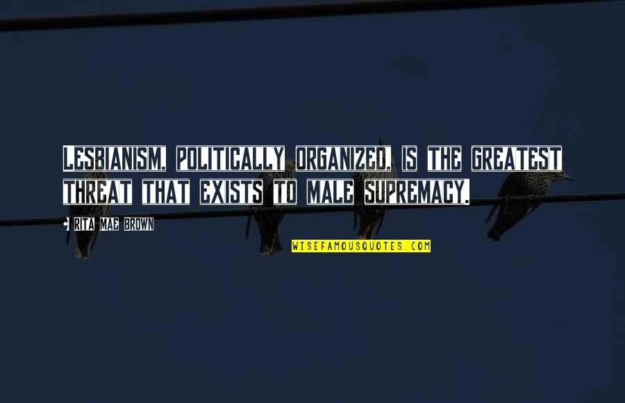 Baba Beli Quotes By Rita Mae Brown: Lesbianism, politically organized, is the greatest threat that