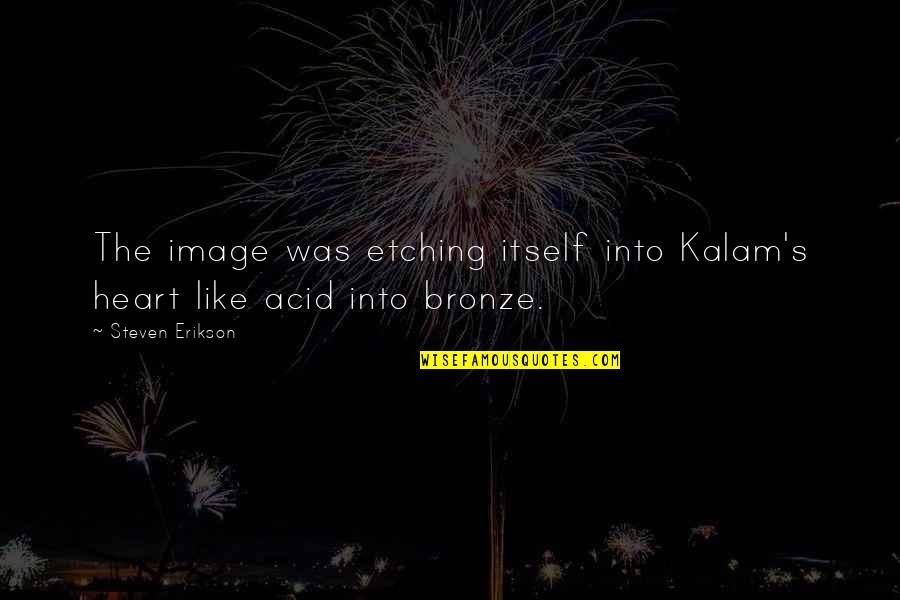 Baba Booey Quotes By Steven Erikson: The image was etching itself into Kalam's heart