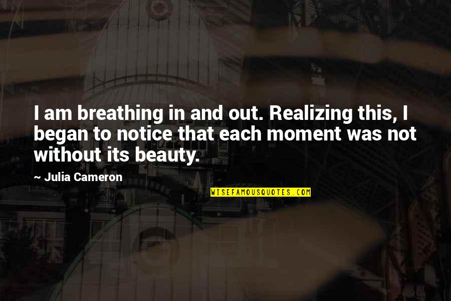 Baba Dam Rass Quotes By Julia Cameron: I am breathing in and out. Realizing this,