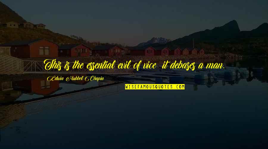 Baba Dioum Quotes By Edwin Hubbel Chapin: This is the essential evil of vice: it Baba Dioum Quotes By Edwin Hubbel Chapin: This is the essential evil of vice: it