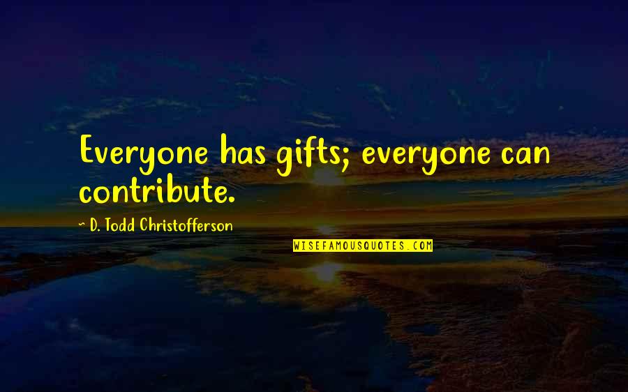 Baba Farid Ganj Shakar Quotes By D. Todd Christofferson: Everyone has gifts; everyone can contribute.