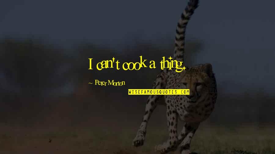 Baba Farid Ji Quotes By Peter Morton: I can't cook a thing.
