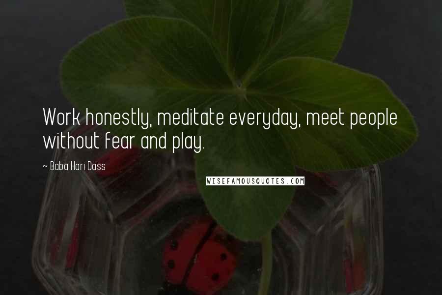 Baba Hari Dass quotes: Work honestly, meditate everyday, meet people without fear and play.
