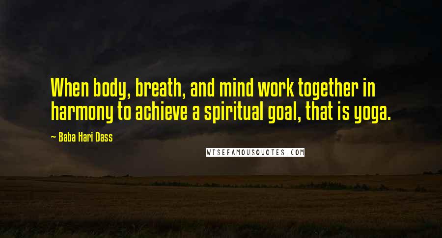 Baba Hari Dass quotes: When body, breath, and mind work together in harmony to achieve a spiritual goal, that is yoga.