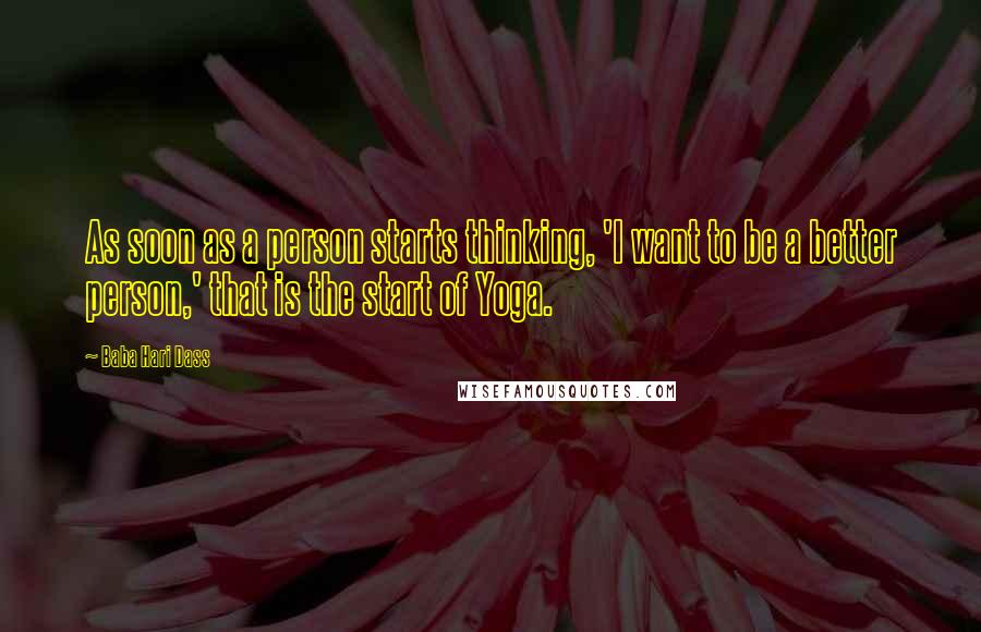 Baba Hari Dass quotes: As soon as a person starts thinking, 'I want to be a better person,' that is the start of Yoga.