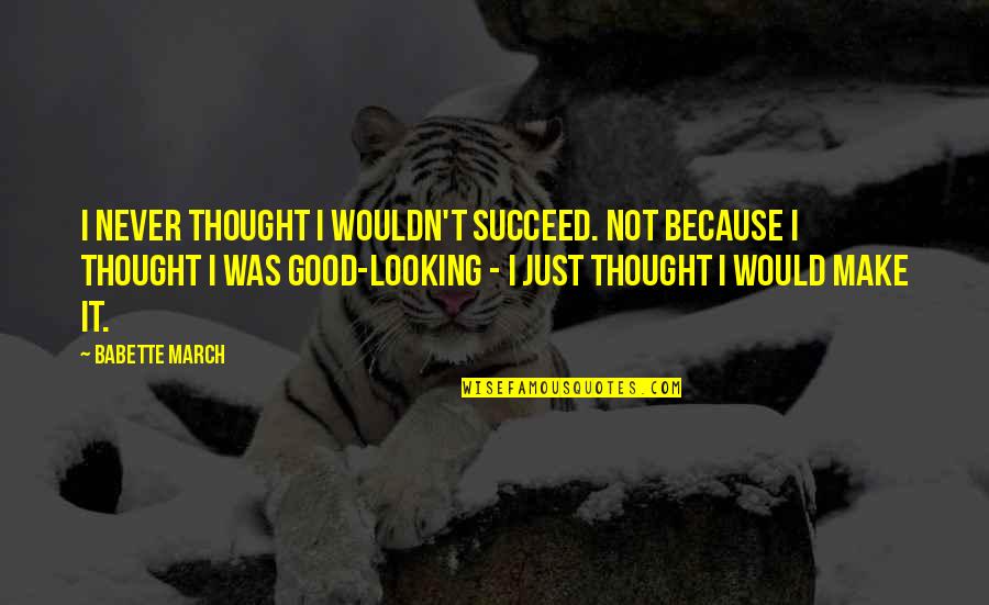 Baba Murad Shah Quotes By Babette March: I never thought I wouldn't succeed. Not because Baba Murad Shah Quotes By Babette March: I never thought I wouldn't succeed. Not because