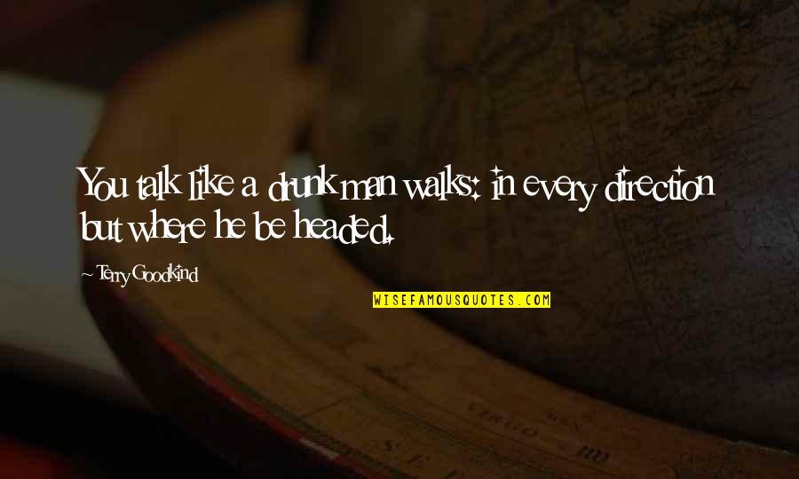 Baba Nanak Quotes By Terry Goodkind: You talk like a drunk man walks: in