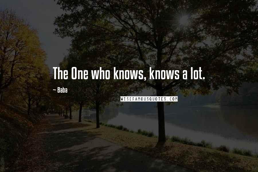 Baba quotes: The One who knows, knows a lot.