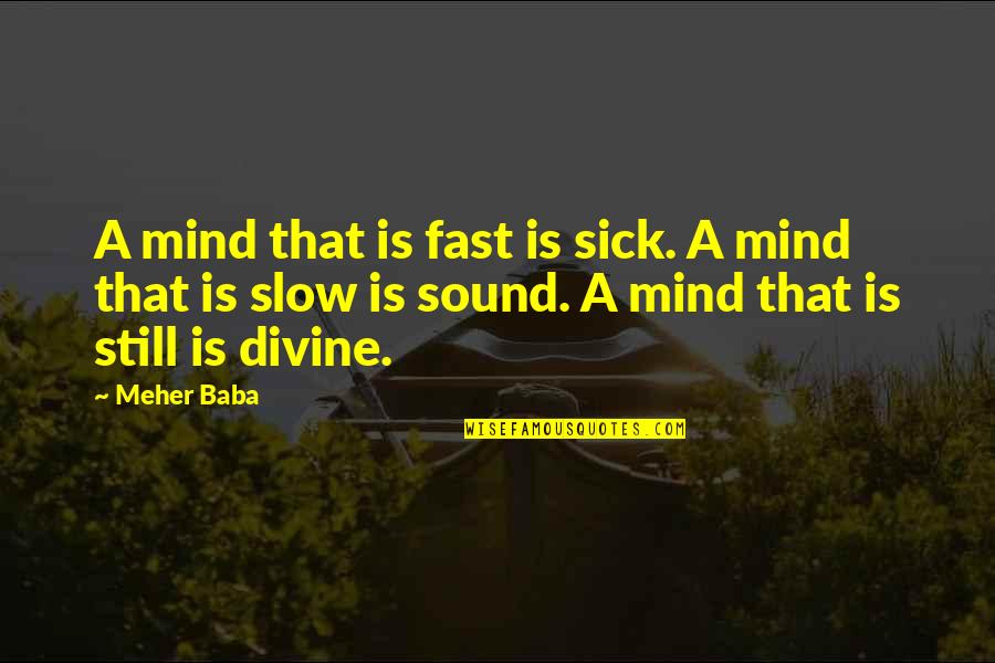 Baba Quotes By Meher Baba: A mind that is fast is sick. A