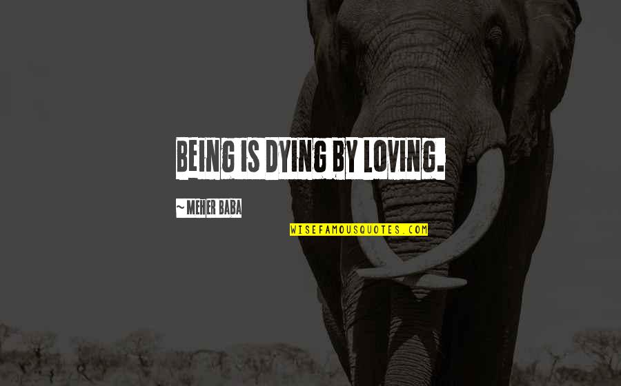 Baba Quotes By Meher Baba: Being is Dying by Loving.