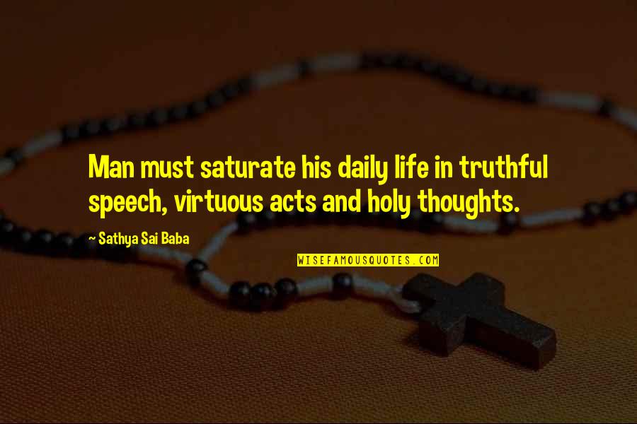 Baba Quotes By Sathya Sai Baba: Man must saturate his daily life in truthful