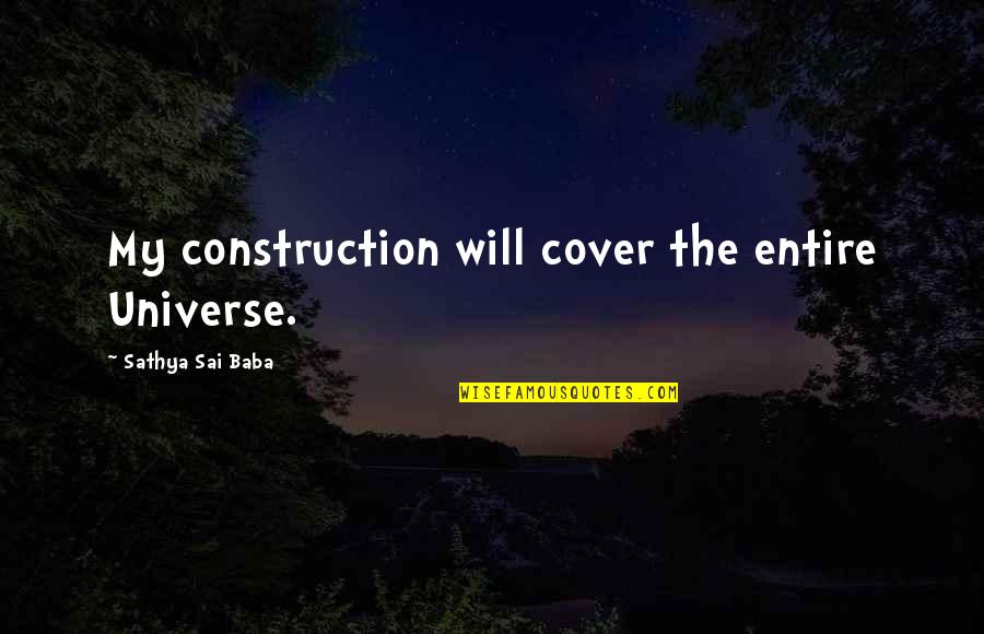 Baba Quotes By Sathya Sai Baba: My construction will cover the entire Universe.