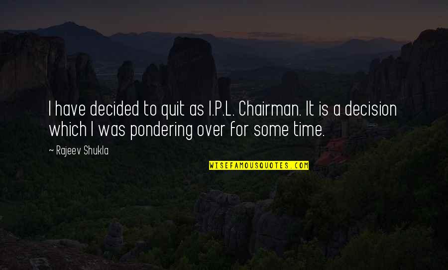Baba Sali Quotes By Rajeev Shukla: I have decided to quit as I.P.L. Chairman.
