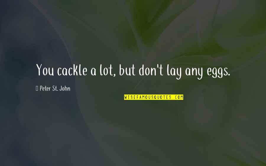Baba Tahir Quotes By Peter St. John: You cackle a lot, but don't lay any Baba Tahir Quotes By Peter St. John: You cackle a lot, but don't lay any