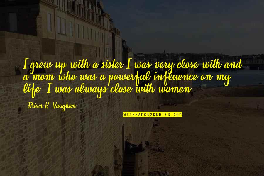 Baba Tajuddin Quotes By Brian K. Vaughan: I grew up with a sister I was
