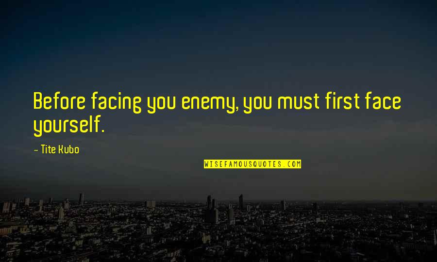 Baba Vanga Quotes By Tite Kubo: Before facing you enemy, you must first face