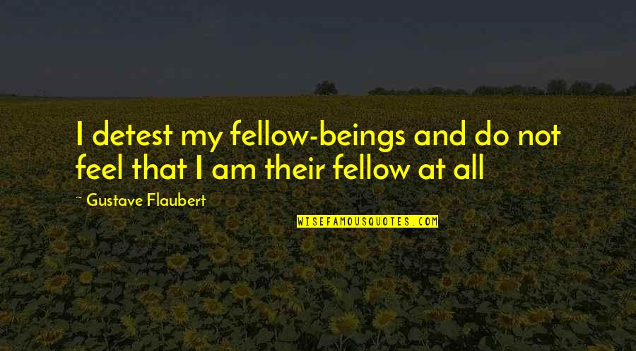 Baba Yagas Quotes By Gustave Flaubert: I detest my fellow-beings and do not feel