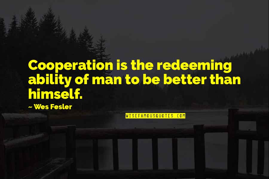 Babacic Samra Quotes By Wes Fesler: Cooperation is the redeeming ability of man to