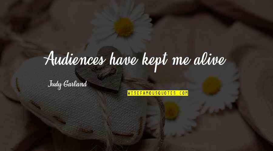Babae At Lalaki Quotes By Judy Garland: Audiences have kept me alive. Babae At Lalaki Quotes By Judy Garland: Audiences have kept me alive.
