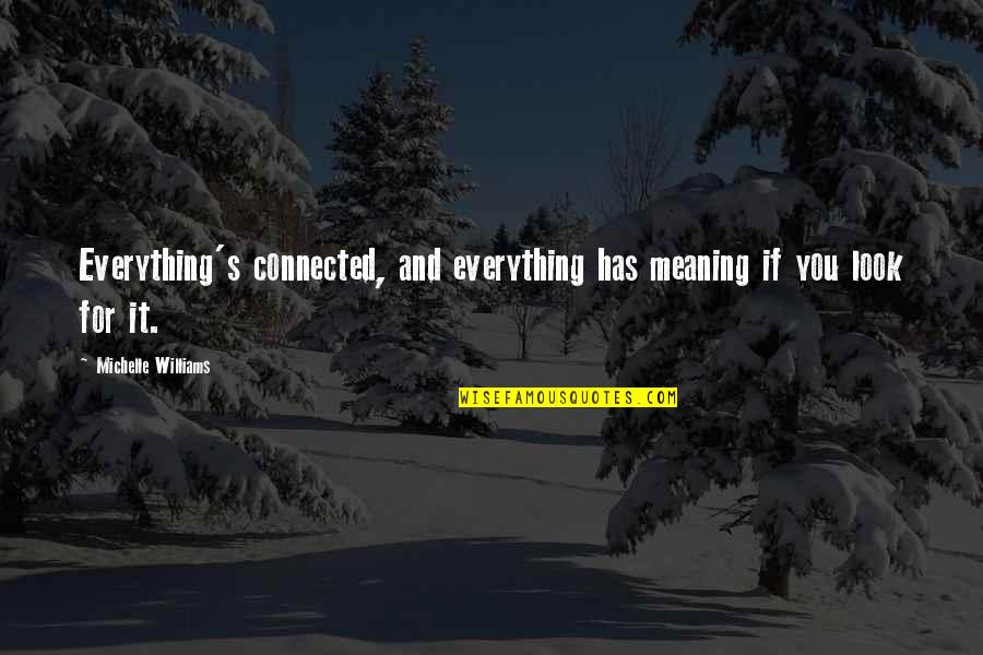 Babae Quotes By Michelle Williams: Everything's connected, and everything has meaning if you Babae Quotes By Michelle Williams: Everything's connected, and everything has meaning if you