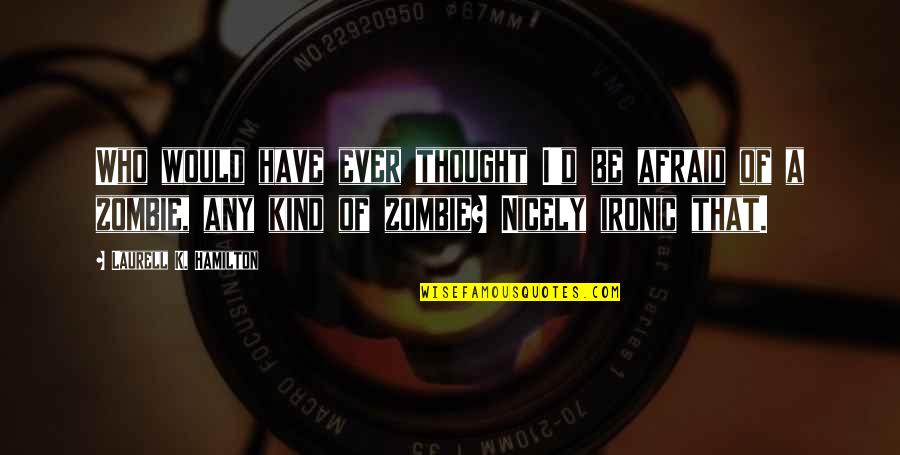 Babae Sa Septic Tank Quotes By Laurell K. Hamilton: Who would have ever thought I'd be afraid