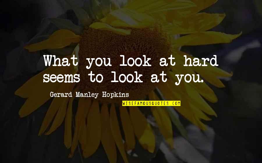 Babaeng Bayaran Quotes By Gerard Manley Hopkins: What you look at hard seems to look