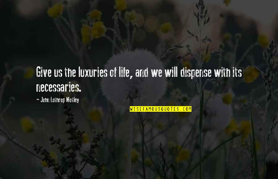 Babaeng Martir Quotes By John Lothrop Motley: Give us the luxuries of life, and we Babaeng Martir Quotes By John Lothrop Motley: Give us the luxuries of life, and we