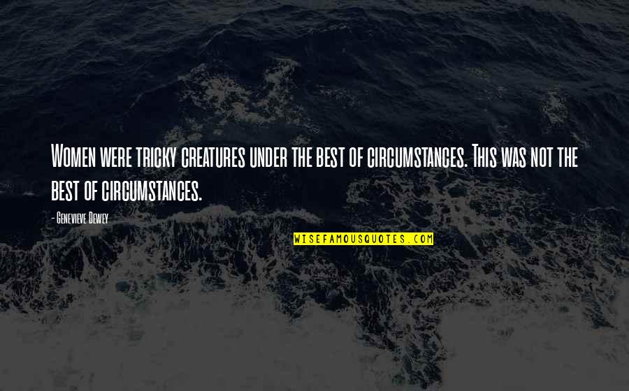 Babaeng Mayabang Quotes By Genevieve Dewey: Women were tricky creatures under the best of Babaeng Mayabang Quotes By Genevieve Dewey: Women were tricky creatures under the best of