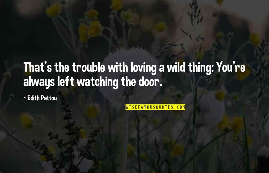 Babaeng Pilipina Quotes By Edith Pattou: That's the trouble with loving a wild thing: