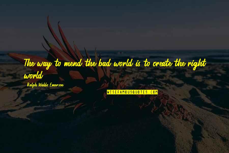 Babaero Patama Quotes By Ralph Waldo Emerson: The way to mend the bad world is